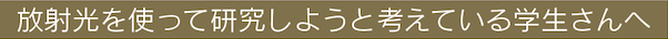 放射光を使って研究しようと考えている学生さんへ